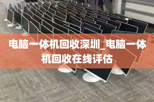 电脑一体机回收深圳_电脑一体机回收在线评估