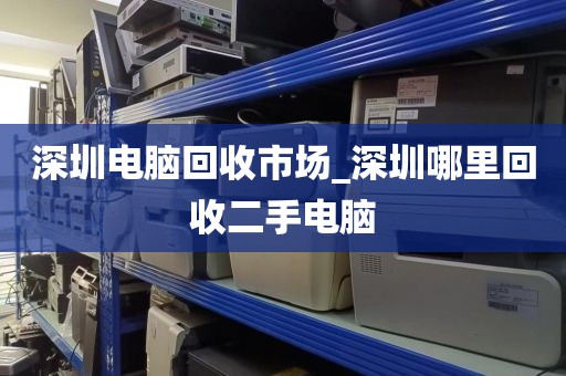 深圳电脑回收市场_深圳哪里回收二手电脑