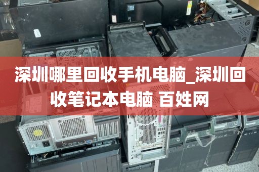 深圳哪里回收手机电脑_深圳回收笔记本电脑 百姓网