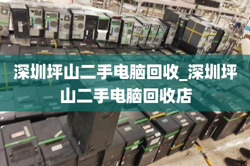 深圳坪山二手电脑回收_深圳坪山二手电脑回收店
