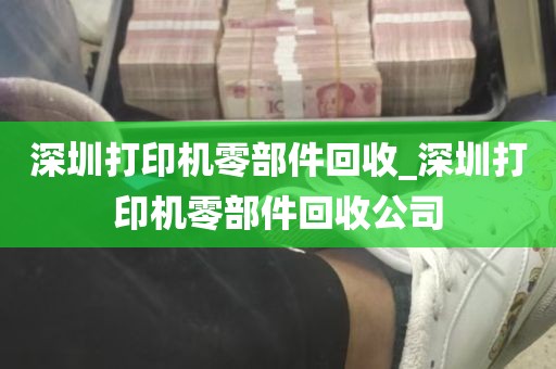深圳打印机零部件回收_深圳打印机零部件回收公司