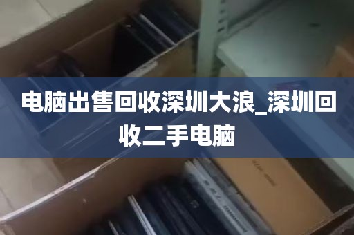 电脑出售回收深圳大浪_深圳回收二手电脑
