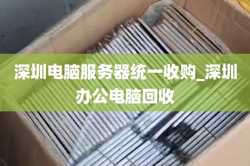 深圳电脑服务器统一收购_深圳办公电脑回收
