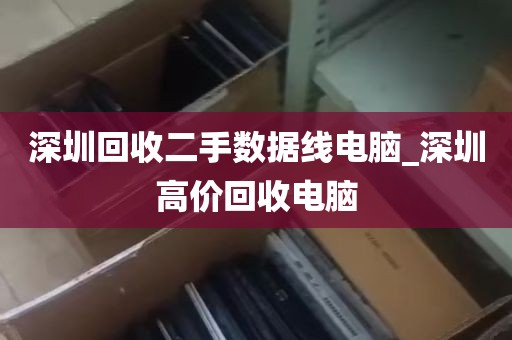深圳回收二手数据线电脑_深圳高价回收电脑