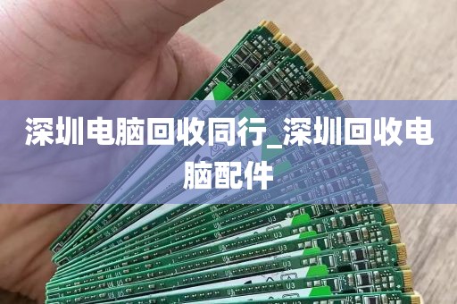 深圳电脑回收同行_深圳回收电脑配件