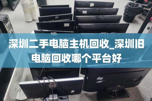 深圳二手电脑主机回收_深圳旧电脑回收哪个平台好