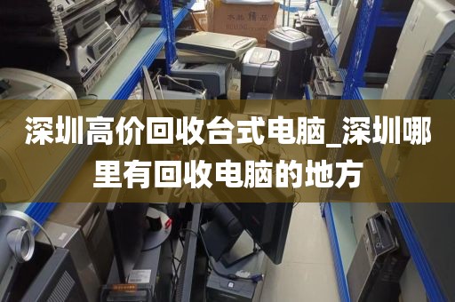 深圳高价回收台式电脑_深圳哪里有回收电脑的地方