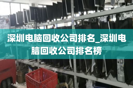 深圳电脑回收公司排名_深圳电脑回收公司排名榜