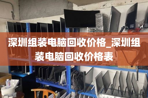 深圳组装电脑回收价格_深圳组装电脑回收价格表