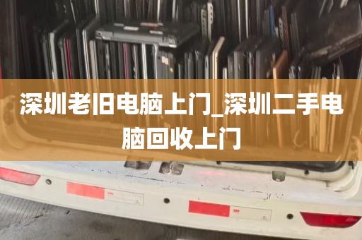 深圳老旧电脑上门_深圳二手电脑回收上门