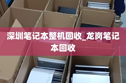 深圳笔记本整机回收_龙岗笔记本回收