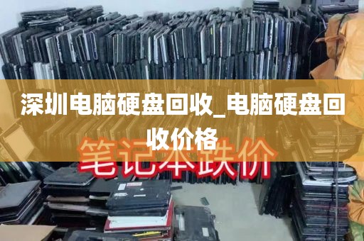 深圳电脑硬盘回收_电脑硬盘回收价格