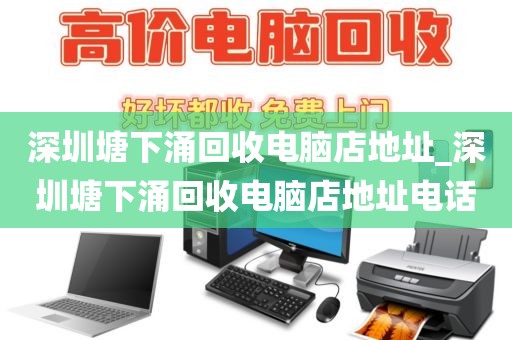 深圳塘下涌回收电脑店地址_深圳塘下涌回收电脑店地址电话
