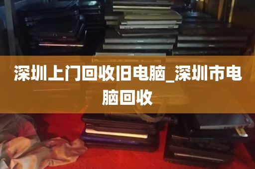 深圳上门回收旧电脑_深圳市电脑回收
