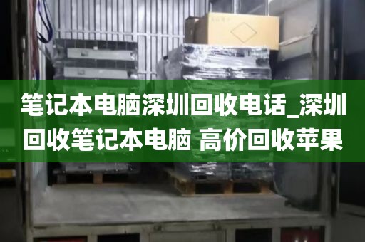 笔记本电脑深圳回收电话_深圳回收笔记本电脑 高价回收苹果