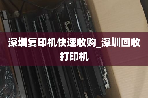 深圳复印机快速收购_深圳回收打印机