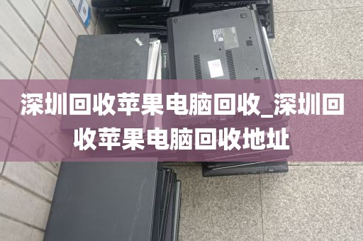 深圳回收苹果电脑回收_深圳回收苹果电脑回收地址